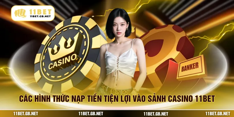 Các hình thức nạp tiền tiện lợi vào sảnh casino 11BET