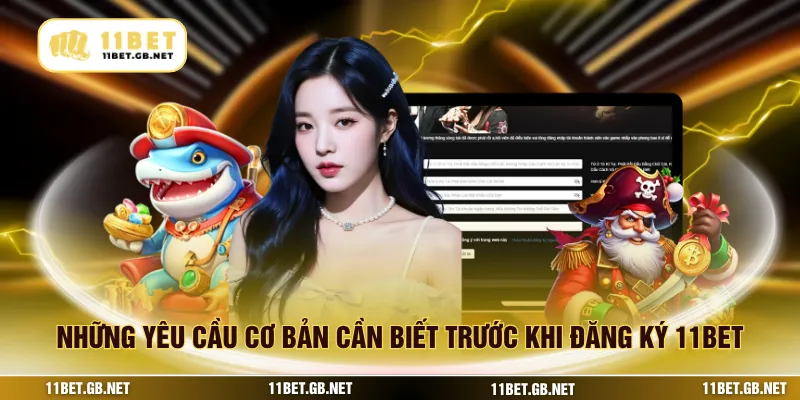 Những yêu cầu cơ bản cần biết trước khi đăng ký 11bet