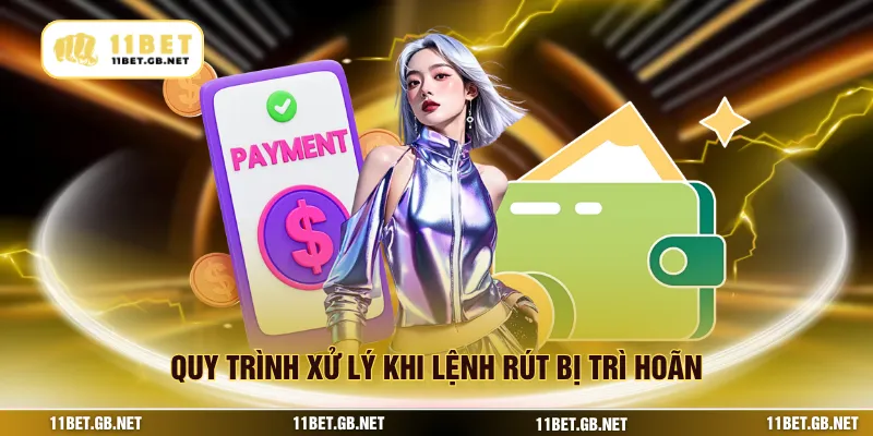 Quy trình xử lý khi lệnh rút bị trì hoãn