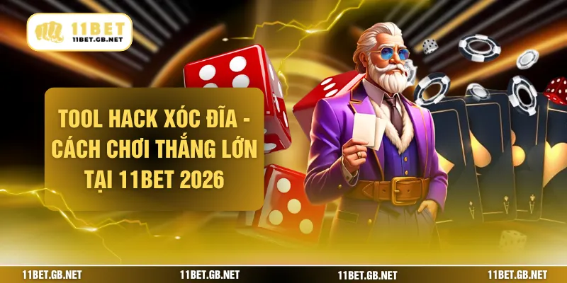Tool Hack Xóc Đĩa - Cách Chơi Thắng Lớn Tại 11bet 2026